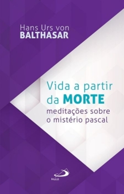 Vida a partir da morte: meditações sobre o mistério pascal