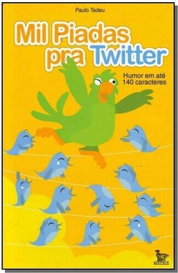 Mil Piadas Para Twitter - Humor Em Ate 140 Caracteres