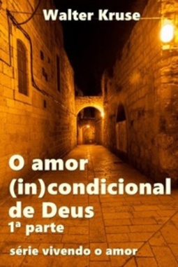 O amor (in)condicional de Deus: primeira parte (vivendo o amor #1)