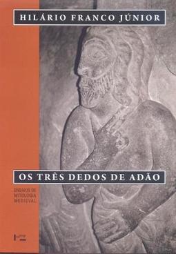 OS TRES DEDOS DE ADAO: ENSAIOS DE MITOLOGIA MEDIEVAL