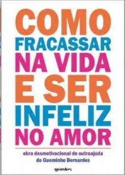 COMO FRACASSAR NA VIDA E SER INFELIZ NO AMOR