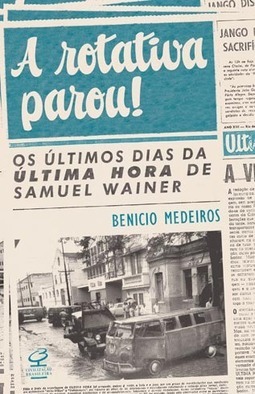 A rotativa parou! Os últimos dias da última hora de Samuel Wainer