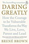 DARING GREATLY: HOW THE COURAGE TO BE...LEAD