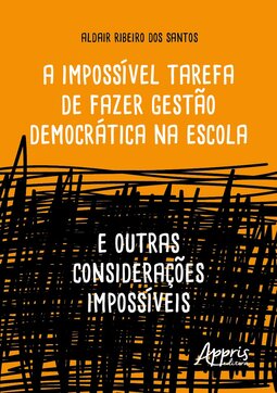 A impossível tarefa de fazer gestão democrática na escola: e outras considerações impossíveis