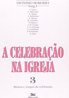 Celebração na Igreja: Ritmos e Tempos da Celebração, A - vol. 3