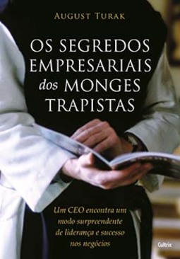 Os segredos empresariais dos monges trapistas: um CEO encontra um modo surpreendente de liderança e sucesso nos negócios