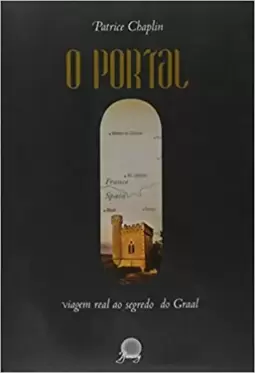 PORTAL, O - VIAGEM REAL AO SEGREDO DO GRAAL