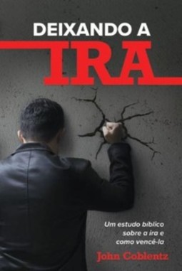 Deixando a ira: um estudo bíblico sobre a ira e como vencê-la