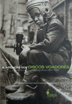 A invenção dos discos voadores: Guerra Fria, imprensa e ciência no Brasil (1947-1958)