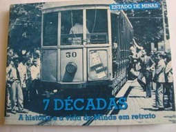 7 DÉCADAS - A HISTÓRIA E A VIDA DE MINAS EM RETRATO.