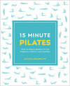 15-Minute Pilates: Four 15-Minute Workouts for Strength, Stretch, and Control