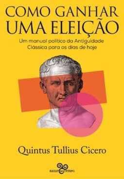 Como ganhar uma eleição: um manual político da antiguidade clássica para os dias de hoje