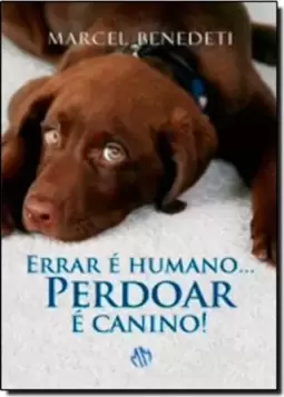 Errar E Humano... Perdoar E Canino!