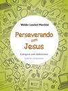 Perseverando com Jesus: catequese com adolescentes - Livro do catequizando