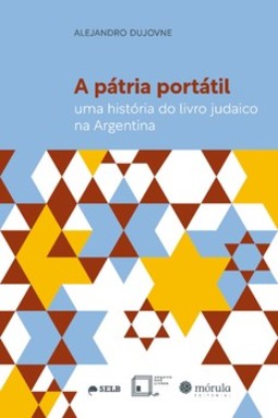 A pátria portátil: uma história do livro judaico na Argentina