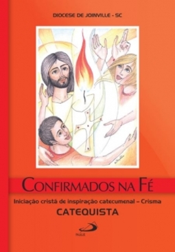 Confirmados na fé: iniciação cristã de inspiração catecumenal - Crisma - Catequista