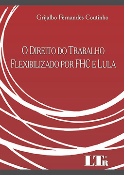 O direito do trabalho flexibilizado por FHC e Lula
