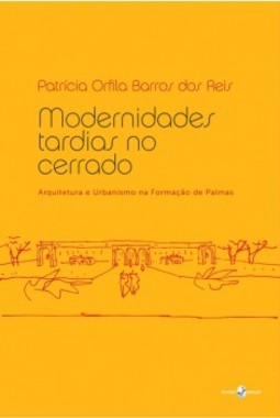 Modernidades tardias no cerrado: arquitetura e urbanismo na formação de Palmas