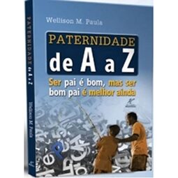 Paternidade De A A Z - Ser Pai E Bom Mas Ser Bom Pai E Melhor Ainda