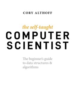 The Self-Taught Computer Scientist: The Beginner's Guide to Data Structures & Algorithms