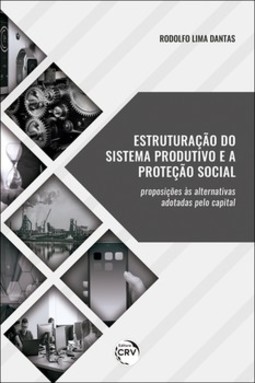 Estruturação do sistema produtivo e a proteção social: proposições às alternativas adotadas pelo capital