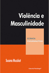 Violência e Masculinidade - Coleção Clínica Psicanalítica
