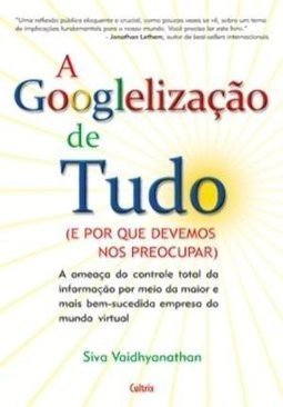 A googlelização de tudo: (e por que devemos nos preocupar)