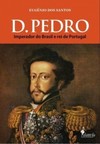 D. Pedro: imperador do Brasil e rei de Portugal