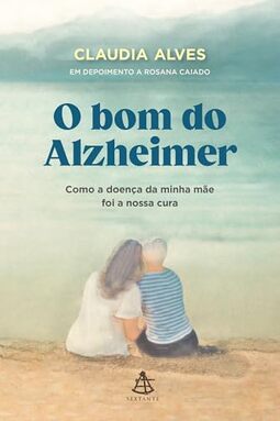 O bom do Alzheimer: Como a doença da minha mãe foi a nossa cura