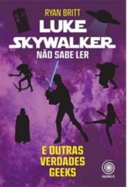 Luke Skywalker Não Sabe Ler e Outras Verdades Geeks