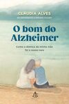 O bom do Alzheimer: Como a doença da minha mãe foi a nossa cura