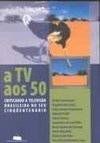 A TV aos 50: Criticando a Televisão Brasileira no Seu Cinquentenário