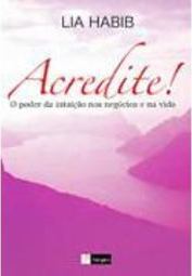 Acredite! o Poder da Intuição nos Negócios e na Vida