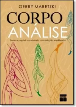 Corpo Analise - Soma E Psyche: Construindo Uma Relacao Equilibrada