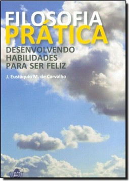 Filosofia Prática: Desenvolvendo Habilidades Para Ser Feliz