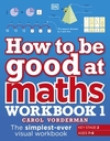 How to be Good at Maths Workbook 1, Ages 7-9 (Key Stage 2): The Simplest-Ever Visual Workbook