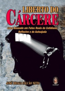 Liberto do cárcere: livro baseado em fatos reais do cotidiano, reflexivo e de autoajuda