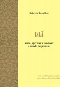 Islã: Vamos aprender a conhecer o mundo muçulmano - Com uma filmografia completa organizada por Renzo Rossellini