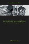 Juventude na Amazônia: experiências e instituições formadoras
