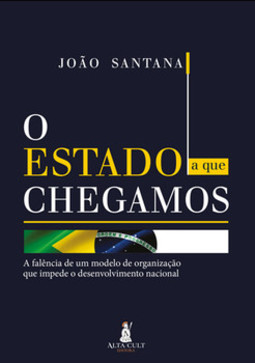 O estado a que chegamos: a falência de um modelo de organização que impede o desenvolvimento nacional