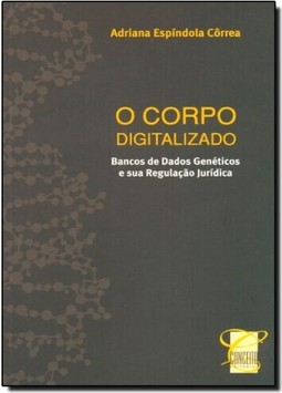 Corpo Digitalizado, O - Banco de Dados Genéticos e sua Regulação Jurídico