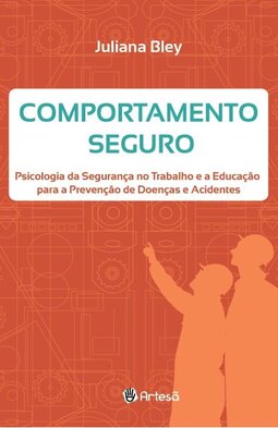 Comportamento seguro: psicologia da seguranca no trabalho e a educação para a prevenção de doenças e acidentes