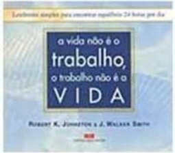 A Vida Não é o Trabalho, o Trabalho Não é a Vida