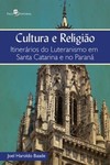Cultura e religião: itinerários do luteranismo em Santa Catarina e no Paraná