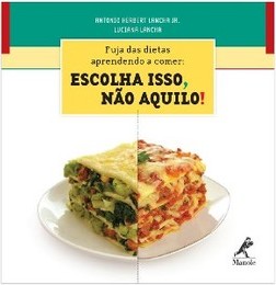 Fuja das dietas aprendendo a comer: Escolha isso, não aquilo!