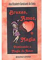 Bruxas, Amor e Magia: Praticando a Magia do Amor