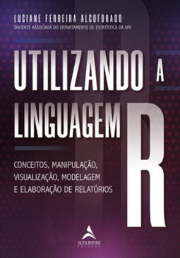 Utilizando a linguagem R: conceitos, manipulação, visualização, modelagem e elaboração de relatórios