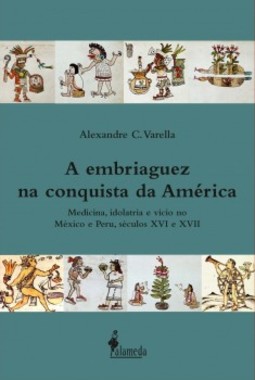 A embriaguez na conquista da América: medicina, idolatria e vício no México e Peru, séculos XVI e XVII