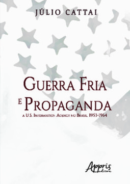 Guerra fria e propaganda:: a U.S. Information Agency no Brasil, 1953-1964