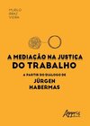 A mediação na justiça do trabalho a partir do diálogo de Jürgen Habermas